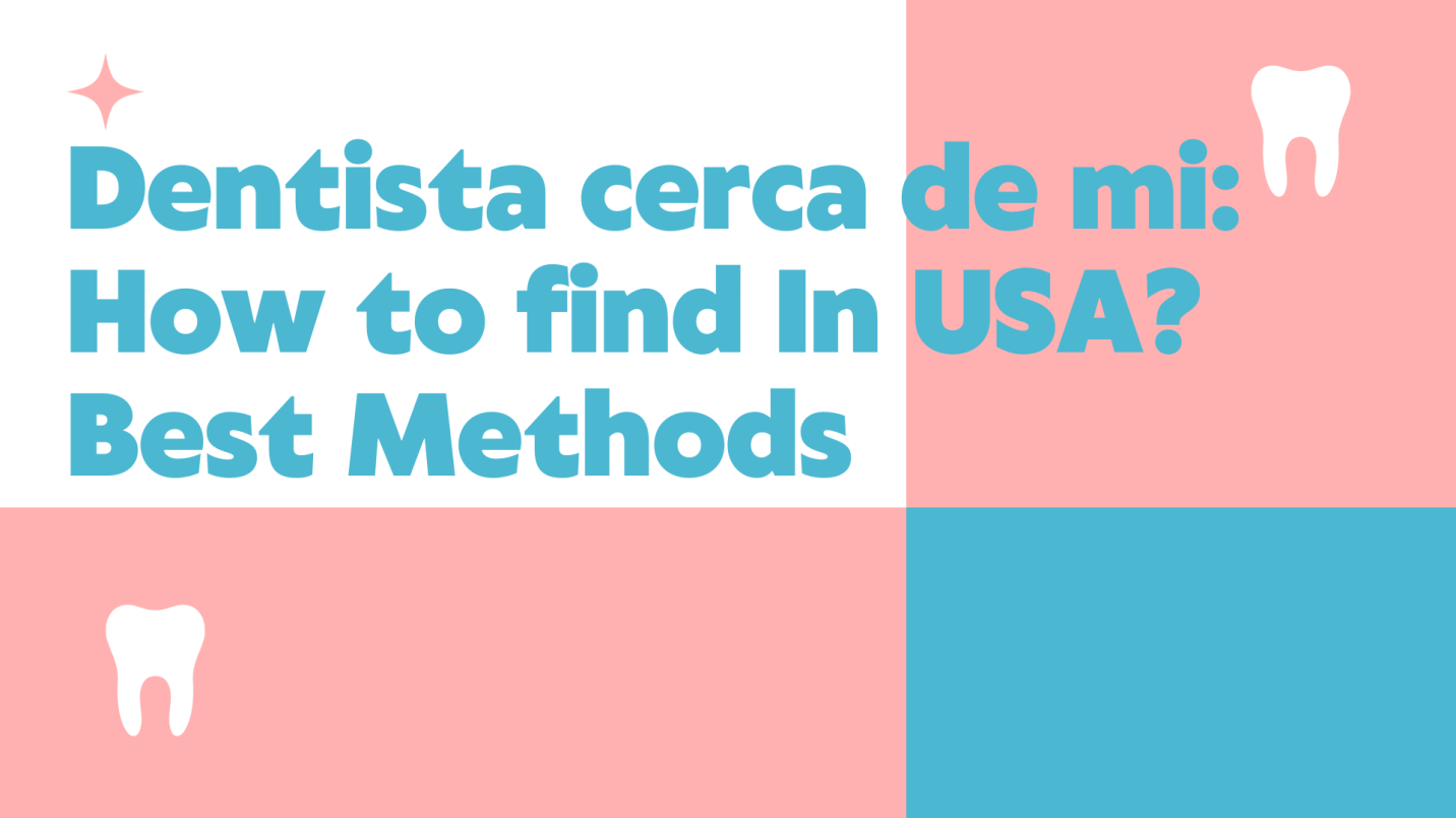 Dentista cerca de mi: How to find In USA? Best Methods